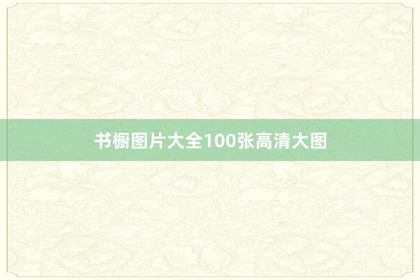 书橱图片大全100张高清大图