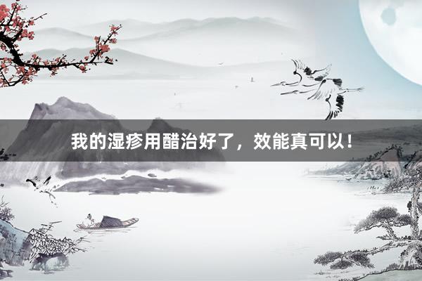 我的湿疹用醋治好了，效能真可以！